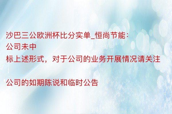 沙巴三公欧洲杯比分实单_恒尚节能：
公司未中标上述形式，对于公司的业务开展情况请关注公司的如期陈说和临时公告