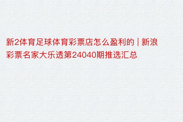 新2体育足球体育彩票店怎么盈利的 | 新浪彩票名家大乐透第24040期推选汇总