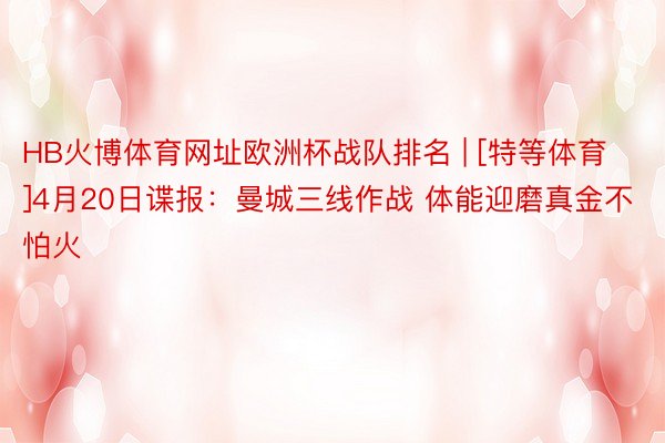 HB火博体育网址欧洲杯战队排名 | [特等体育]4月20日谍报：曼城三线作战 体能迎磨真金不怕火