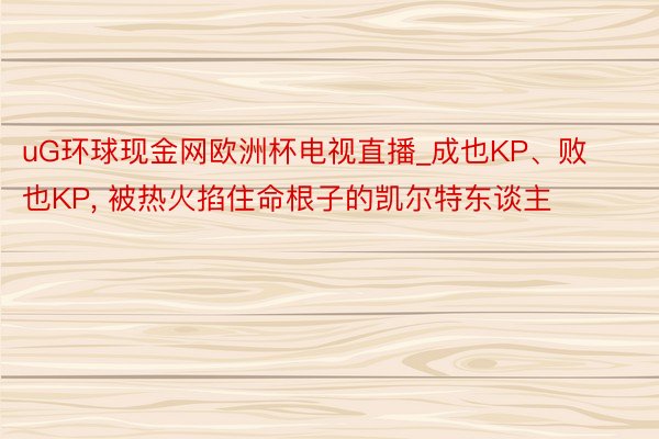 uG环球现金网欧洲杯电视直播_成也KP、败也KP, 被热火掐住命根子的凯尔特东谈主