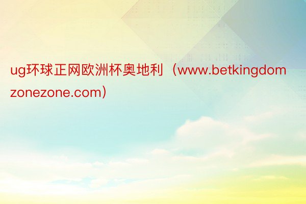 ug环球正网欧洲杯奥地利（www.betkingdomzonezone.com）