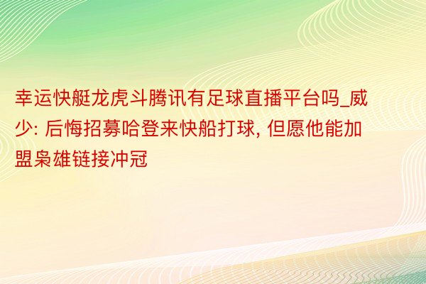 幸运快艇龙虎斗腾讯有足球直播平台吗_威少: 后悔招募哈登来快船打球, 但愿他能加盟枭雄链接冲冠