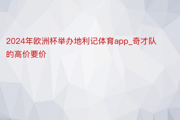 2024年欧洲杯举办地利记体育app_奇才队的高价要价