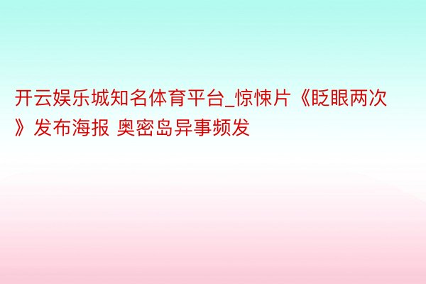 开云娱乐城知名体育平台_惊悚片《眨眼两次》发布海报 奥密岛异事频发